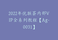 2022年优联荟内部VIP全系列教程【Ag-0031】-51搞钱网