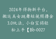 2024年得物新平台，搬运美女跳舞短视频撸金3.0玩法，小白宝妈轻松上手【Bb-0027】-51搞钱网