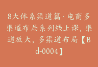 8大体系渠道篇·电商多渠道布局系列线上课，渠道放大，多渠道布局【Bd-0004】-51搞钱网