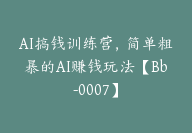 AI搞钱训练营，简单粗暴的AI赚钱玩法【Bb-0007】-51搞钱网