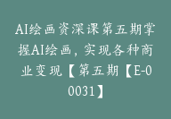 AI绘画资深课第五期掌握AI绘画，实现各种商业变现【第五期【E-00031】-51搞钱网