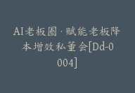 AI老板圈·赋能老板降本增效私董会[Dd-0004]-51搞钱网