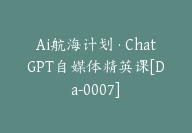 Ai航海计划·ChatGPT自媒体精英课[Da-0007]-51搞钱网