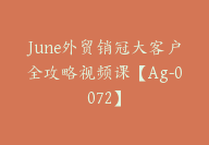 June外贸销冠大客户全攻略视频课【Ag-0072】-51搞钱网