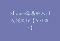 Shopee零基础入门视频教程【Ae-0003】-51搞钱网