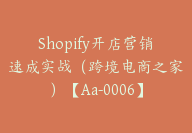 Shopify开店营销速成实战（跨境电商之家）【Aa-0006】-51搞钱网