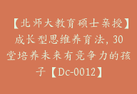 【北师大教育硕士亲授】成长型思维养育法，30堂培养未来有竞争力的孩子【Dc-0012】-51搞钱网