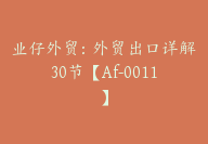 业仔外贸：外贸出口详解30节【Af-0011】-51搞钱网