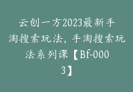 云创一方2023最新手淘搜索玩法，手淘搜索玩法系列课【Bf-0003】-51搞钱网