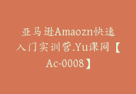 亚马逊Amaozn快速入门实训营.Yu课网【Ac-0008】-51搞钱网