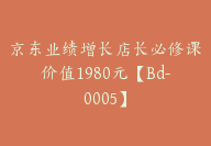 京东业绩增长店长必修课价值1980元【Bd-0005】-51搞钱网