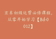 京东初级运营必修课程，从零开始学习【Bd-0012】-51搞钱网