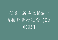 创美·新手主播365°直播带货打造营【Bb-0002】-51搞钱网