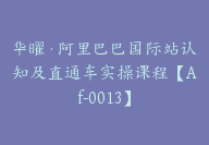 华曜·阿里巴巴国际站认知及直通车实操课程【Af-0013】-51搞钱网