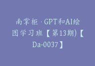 南掌柜·GPT和AI绘图学习班【第13期)【Da-0037】-51搞钱网