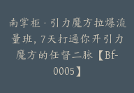 南掌柜·引力魔方拉爆流量班，7天打通你开引力魔方的任督二脉【Bf-0005】-51搞钱网