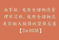 南掌柜·电商仓储物流管理学习班，电商仓储物流是你做大做强的坚强后盾【Da-0038】-51搞钱网