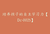 培养孩子的自主学习力【Dc-0025】-51搞钱网