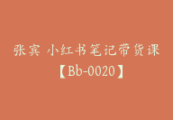 张宾 小红书笔记带货课 【Bb-0020】-51搞钱网