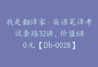 我是翻译家·英语笔译考试套路32讲，价值680元【Db-0028】-51搞钱网