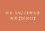 抖音·h坏/小K聊天情商课【Df-0015】-51搞钱网