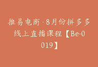 推易电商·8月份拼多多线上直播课程【Be-0019】-51搞钱网