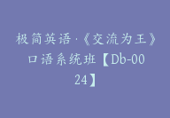 极简英语·《交流为王》口语系统班【Db-0024】-51搞钱网