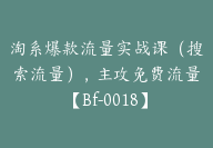 淘系爆款流量实战课（搜索流量），主攻免费流量【Bf-0018】-51搞钱网