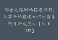 淘金之路网站搭建课程，从零开始搭建知识付费系统自动成交站【Aa-0032】-51搞钱网