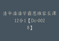 清华潘潘学霸思维家长课12合1【Dc-0028】-51搞钱网