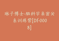 琳子博士-脑科学亲密关系训练营[Df-0008]-51搞钱网