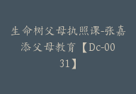 生命树父母执照课-张嘉添父母教育【Dc-0031】-51搞钱网