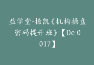 益学堂-杨凯《机构操盘密码提升班》【De-0017】-51搞钱网