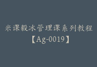 米课毅冰管理课系列教程【Ag-0019】-51搞钱网