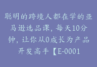 聪明的跨境人都在学的亚马逊选品课，每天10分钟，让你从0成长为产品开发高手【E-00015】-51搞钱网