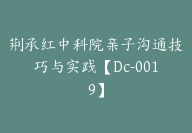 荆承红中科院亲子沟通技巧与实践【Dc-0019】-51搞钱网