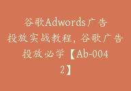 谷歌Adwords广告投放实战教程，谷歌广告投放必学【Ab-0042】-51搞钱网