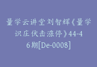 量学云讲堂刘智辉《量学识庄伏击涨停》44-46期[De-0008]-51搞钱网