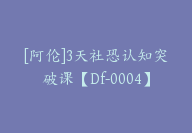 [阿伦]3天社恐认知突破课【Df-0004】-51搞钱网