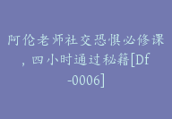 阿伦老师社交恐惧必修课，四小时通过秘籍[Df-0006]-51搞钱网