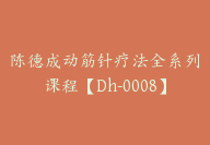 陈德成动筋针疗法全系列课程【Dh-0008】-51搞钱网