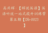 高兴辉·【辉说英语】英语听说一站式提升训练营第五期【Db-0023】-51搞钱网