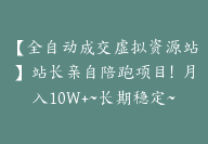 【全自动成交虚拟资源站】站长亲自陪跑项目！月入10W+~长期稳定~站长亲授-51搞钱网