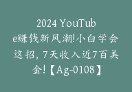 2024 YouTube赚钱新风潮!小白学会这招，7天收入近7百美金!【Ag-0108】-51搞钱网