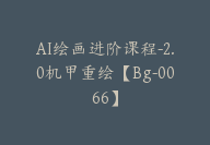 AI绘画进阶课程-2.0机甲重绘【Bg-0066】-51搞钱网