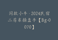 同款小牛·2024民宿二房东操盘手【Bg-0070】-51搞钱网