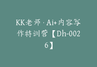 KK老师·Ai+内容写作特训营【Dh-0026】-51搞钱网