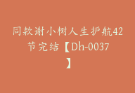 同款谢小树人生护航42节完结【Dh-0037】-51搞钱网