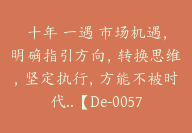 十年 一遇 市场机遇，明确指引方向，转换思维，坚定执行，方能不被时代..【De-0057】-51搞钱网